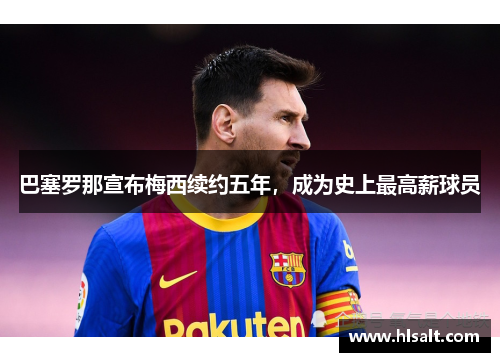巴塞罗那宣布梅西续约五年，成为史上最高薪球员