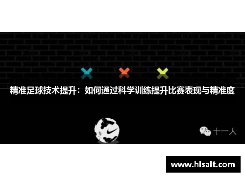 精准足球技术提升：如何通过科学训练提升比赛表现与精准度