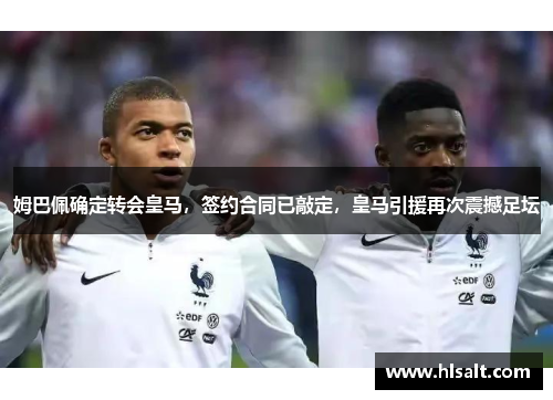 姆巴佩确定转会皇马，签约合同已敲定，皇马引援再次震撼足坛