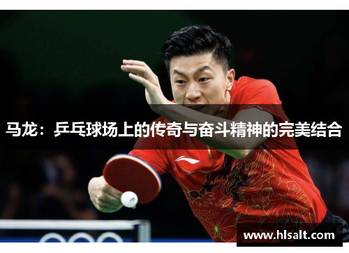 马龙：乒乓球场上的传奇与奋斗精神的完美结合
