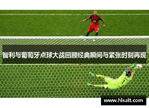 智利与葡萄牙点球大战回顾经典瞬间与紧张时刻再现