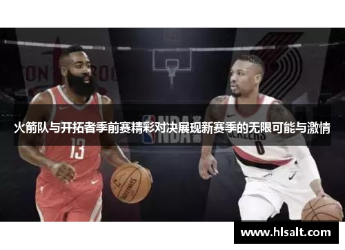 火箭队与开拓者季前赛精彩对决展现新赛季的无限可能与激情